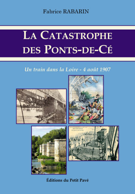 La catastrophe des Ponts-de-Cé - Un train dans la Loire - 4 août 1907 aux Editions du Petit Pavé