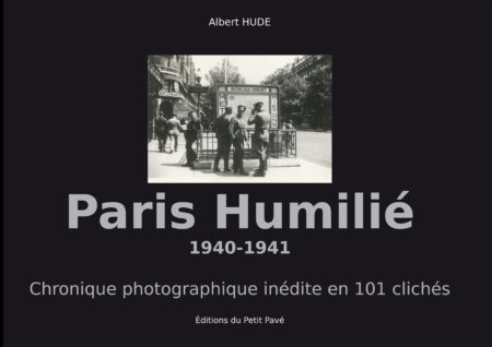 Paris Humilié - 1940-1941 - aux Editions du Petit Pavé