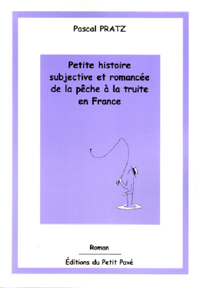 Petite histoire subjective et romancée de la pêche à la truite en France aux Editions du Petit Pavé